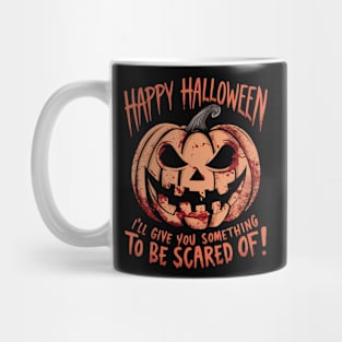 Happy Halloween, I'll Give You Something to Be Scared Of Mug